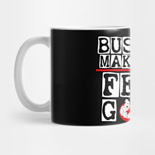 Bustin' makes me feel good Mug